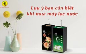 Lưu ý cần biết khi mua máy lọc nước