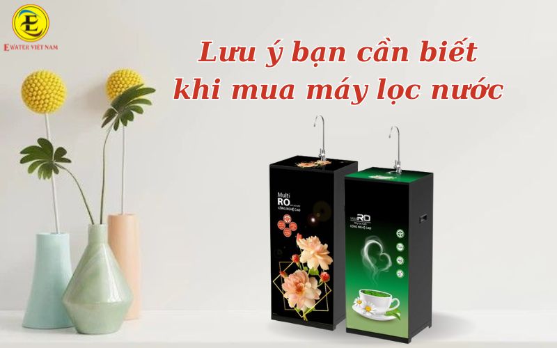 Lưu ý cần biết khi mua máy lọc nước