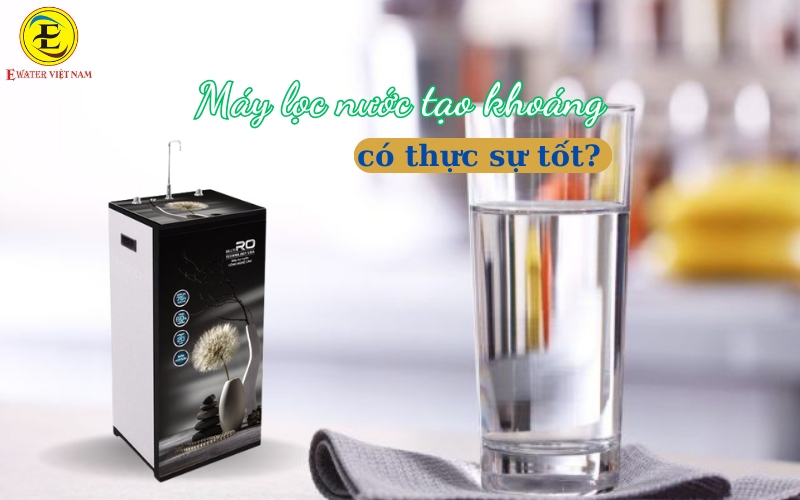 Máy lọc nước tạo khoáng có thực sự tốt không?