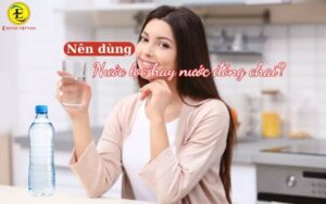 Nên dùng nước đóng chai hay nước qua máy lọc?